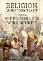 Religion, Wissenschaft und die Erkenntnis der Wirklichkeit 3347096924 Book Cover
