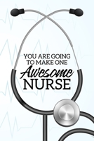 You Are Going To Make One Awesome Nurse: Future Nurse Blank Lined Notebook Journal Diary 6x9 170858417X Book Cover