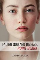 Facing God and Disease, Point Blank: Discover God's Two-Fold Provision for Health 1522960066 Book Cover