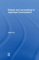 Ellipsis and wa-marking in Japanese Conversation (Outstanding Dissertations in Linguistics) 1138968587 Book Cover