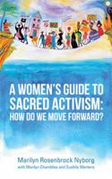 A Women's Guide to Sacred Activism:: How Do We Move Forward? 1532030444 Book Cover