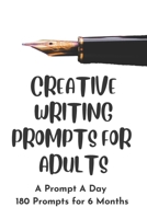 Creative Writing Prompts for Adults: A Prompt A Day - 180 Prompts for 6 Months - Prompts to help you ignite your imagination and write more (Creative Writing Series) 1658608054 Book Cover
