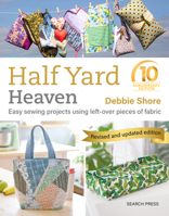 Half Yard Heaven – 10 year anniversary edition: Easy Sewing Projects Using Leftover Pieces of Fabric 1800922310 Book Cover