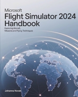 Microsoft Flight Simulator 2024 Handbook: Exploring Aircraft, Missions and Flying Techniques B0DQ1YXV83 Book Cover