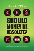 Should Money Be Obsolete?: A future that preserves private business enterprise without the economic recessions and widespread poverty B0HB8XXGV5 Book Cover