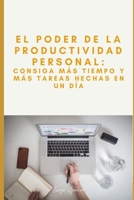 EL PODER DE LA PRODUCTIVIDAD PERSONAL: CONSIGA MÁS HORAS Y MÁS TAREAS HECHAS EN UN DÍA B0939M9N17 Book Cover