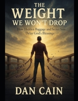 The Weight We Won’t Drop: How Hidden Baggage and Secret Sins Delay God’s Blessings B0F9VMLCST Book Cover