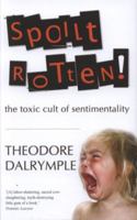 Spoilt Rotten: The Toxic Cult of Sentimentality 1906142254 Book Cover