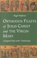 Orthodox Feasts of Jesus Christ & the Virgin Mary: Liturgical Texts With Commentary 0881412031 Book Cover