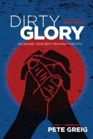 Dirty Glory (Library Edition): Go Where Your Best Prayers Take You 1631466151 Book Cover