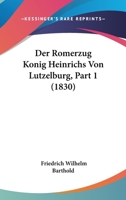 Der Römerzug König Heinrichs von Lützelburg, Erster Theil 1160070997 Book Cover