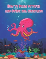How to Draw octopus and Other sea creatures: how to draw for kids step by step Dolphin shark Fish crap Sea Creature book Activities Drawing Guide For Beginners 100 page 8.5 x 0.3 x 11 inches B087LBK12H Book Cover