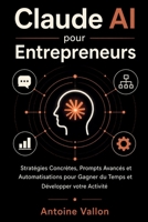 Claude AI pour Entrepreneurs: Stratégies Concrètes, Prompts Avancés et Automatisations pour Gagner du Temps et Développer votre Activité (French Edition) B0GZZ6D2JW Book Cover