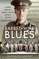Barbed-Wire Blues: A Blinded Musician's Memoir of Wartime Captivity 1940-1943 152678386X Book Cover