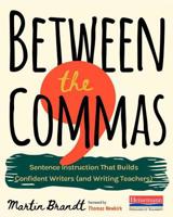 Between the Commas: Sentence Instruction That Builds Confident Writers (and Writing Teachers) 032510820X Book Cover