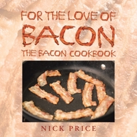 For the Love of Bacon: The Bacon Cookbook 1662443595 Book Cover