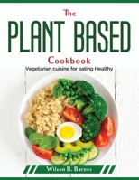 The Plant Based Cookbook: Vegetarian cuisine for eating Healthy 1804379492 Book Cover