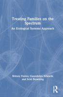 Treating Families on the Spectrum: An Ecological Systems Approach 1032587334 Book Cover