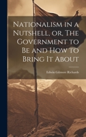 Nationalism in a Nutshell, or, The Government to Be and How to Bring It About 1021807370 Book Cover