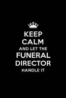 Keep Calm and Let the Funeral Director Handle It: Blank Lined Funeral Director Journal Notebook Diary as a Perfect Birthday, Appreciation day, Business, Thanksgiving, or Christmas Gift for friends, co 1081444401 Book Cover
