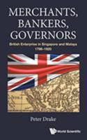 Merchants, Bankers, Governors: British Enterprise in Singapore and Malaya, 1786-1920 9813222417 Book Cover
