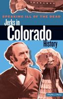 Speaking Ill of the Dead: Jerks in Colorado History 0762727055 Book Cover