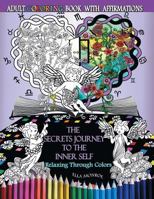 The Secrets Journey to the Inner Self: Relaxing through colors - Adult Coloring Book With Affirmations 1537323369 Book Cover