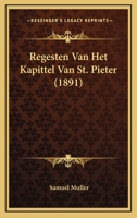 Regesten Van Het Kapittel Van St. Pieter (1891) 1160244618 Book Cover