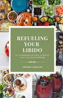 Refueling Your Libido 2023: 85+ Homemade Recipes to Boost Your Low Testosterone As a Man or Woman B0F79WPT6S Book Cover