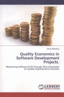 Quality Economics in Software Development Projects.: Maximizing Software Profit through Wise Investment on Quality Improvements Activities 3845444533 Book Cover