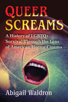 Queer Screams: A History of LGBTQ+ Survival Through the Lens of American Horror Cinema 1476687420 Book Cover