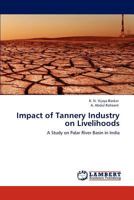 Impact of Tannery Industry on Livelihoods: A Study on Palar River Basin in India 3847325779 Book Cover