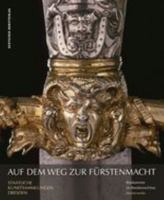 Auf Dem Weg Zur Kurf�rstenmacht - Meisterwerke: R�stkammer Im Residenzschloss, Staatliche Kunstsammlungen Dresden 3422981292 Book Cover