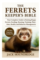 THE FERRETS KEEPER’S BIBLE: Your Complete Guide to Raising Happy Ferrets: Feeding, Housing, Training, Playtime, Health, and Behavior Management B0FNDBDN19 Book Cover