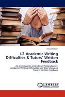 L2 Academic Writing Difficulties & Tutors’ Written Feedback: An Investigation into Libyan Postgraduates’ Academic Writing Difficulties and their Views on Tutors’ Written Feedback 3659286478 Book Cover