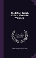 The Life of Joseph Addison Alexander, Volume 2 1425551483 Book Cover