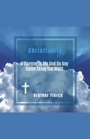 Christianity. A License To Sin And Do Any Damn Thing You Want B0GL46QTRV Book Cover