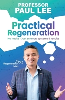 Practical Regeneration: No Hacks - Just Science, Systems and Results 1917377363 Book Cover
