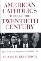 American Catholics through the Twentieth Century: Spirituality, Lay Experience and Public Life 0824519531 Book Cover