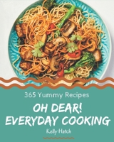 Oh Dear! 365 Yummy Everyday Cooking Recipes: I Love Yummy Everyday Cooking Cookbook! B08JGX5K7T Book Cover