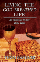 Living the God-Breathed Life: An Invitation to Rest at the Table 0768436192 Book Cover