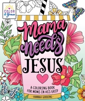 Color & Grace: Mama Needs Jesus: A Coloring Book for Moms in His Grip 1250324327 Book Cover