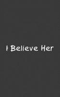 I believe Her: I believe Her Notebook - Funny Inspirational Feminism Doodle Diary Book Gift Idea For Feminist To Show Love And Support To Feminism And Raise Awareness About Metoo And Sexual Assault Su 1077978766 Book Cover
