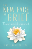 The New Face of Grief: Transform pain into empowerment 3982368006 Book Cover