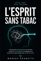 L’Esprit sans tabac: Comprendre la dépendance à la nicotine, rompre les automatismes du tabagisme et construire un plan réaliste pour arrêter de fumer (French Edition) B0HH8K7Q6Q Book Cover