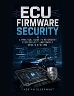 ECU Firmware Security: A Practical Guide to Automotive Cybersecurity and Vehicle Update Systems B0H1GQNBV1 Book Cover