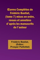 OEuvres Complètes de Frédéric Bastiat, (tome 7) mises en ordre, revues et annotées d'après les manuscrits de l'auteur 9357097961 Book Cover