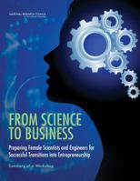 From Science to Business: Preparing Female Scientists and Engineers for Successful Transitions Into Entrepreneurship: Summary of a Workshop 0309256097 Book Cover