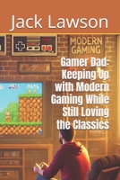 Gamer Dad: Keeping Up with Modern Gaming While Still Loving the Classics B0DW47Y8FQ Book Cover