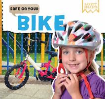 Safe on Your Bike (Safety Smarts) 1499429967 Book Cover